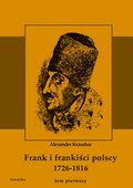 Frank i frankiści polscy 1726-1816. Monografia historyczna osnuta na źródłach archiwalnych i rękopiśmiennych. Tom pierwszy - ebook