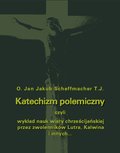 Katechizm polemiczny czyli wykład nauk wiary chrześcijańskiej przez zwolenników Lutra, Kalwina i innych z nimi spokrewnionych zaprzeczanych lub przekształcanych - ebook