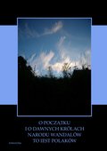 O początku i o dawnych królach narodu Wandalów to iest Polaków wyiątki wytłumaczone z „Kroniki” Sarnickiego i z „Historyi Polskiey” Długosza - ebook