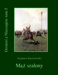 Ostatni z Nieczujów. Mąż szalony, tom 5 cyklu powieści - ebook