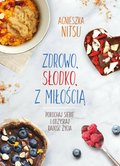 Zdrowo, słodko, z miłością. Pokochaj siebie i odzyskaj radość życia. - ebook