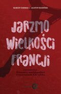 Jarzmo wielkości Francji. Francuscy intelektualiści o wyzwaniach XXI wieku - ebook