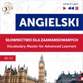 Angielski. Słownictwo dla zaawansowanych: English Vocabulary Master for Advanced Learners (Listen & Learn - Poziom B2-C1) - audiobook