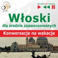 Włoski dla średnio zaawansowanych. Konwersacje na wakacje - audio kurs