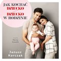 Jak kochać dziecko / Dziecko w rodzinie - audiobook