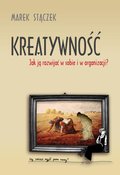 Kreatywność. Jak ją rozwijać w sobie i w organizacji - ebook