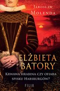 Elżbieta Batory. Krwawa hrabina czy ofiara spisku Habsburgów? - ebook