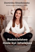 Rodzicielstwo może być łatwiejsze. O dzieciach i wychowaniu bez presji  - ebook