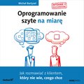 Oprogramowanie szyte na miarę. Jak rozmawiać z klientem, który nie wie, czego chce. Wydanie II rozszerzone - audiobook