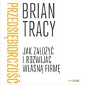 Przedsiębiorczość. Jak założyć i rozwijać własną firmę - audiobook