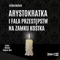 Arystokratka. Tom 4. Arystokratka i fala przestępstw na zamku Kostka  - audiobook