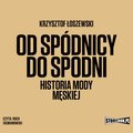 Od spódnicy do spodni. Historia mody męskiej - audiobook