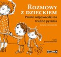 Rozmowy z dzieckiem. Proste odpowiedzi na trudne pytania - audiobook