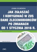 Jak zgłaszać i korygować w ZUS dane zleceniobiorców po zmianach od 1 stycznia 2016 r. - ebook