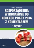 Rozporządzenia wykonawcze do Kodeksu pracy 2016 z komentarzem - wybór - ebook