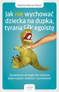 Jak nie wychować dziecka na dupka, tyrana czy egoistę. Sprawdzone strategie dla rodziców - ebook