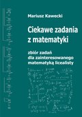 Ciekawe zadania z matematyki. Zbiór dla zainteresowanego matematyką licealisty. - ebook