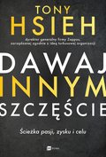 Dawaj innym szczęście. Ścieżka pasji, zysku i celu - ebook