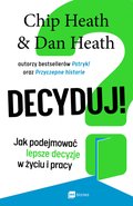 Decyduj! Jak podejmować lepsze decyzje w życiu i pracy - ebook