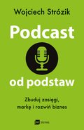 Podcast od podstaw. Zbuduj zasięgi, markę i rozwiń biznes - ebook