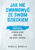 Jak nie zwariować ze swoim dzieckiem. Edukacja, w której dzieci same chcą się uczyć i rozwijać  - ebook