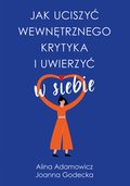 Jak uciszyć wewnętrznego krytyka i uwierzyć w siebie - ebook