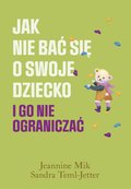 Jak nie bać się o swoje dziecko i go nie ograniczać - ebook