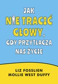 Jak nie tracić głowy, gdy przytłacza nas życie - ebook