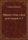 Alkhadar. Ustęp z życia ojców naszych. T. 1 - ebook