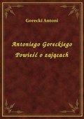 Antoniego Goreckiego Powieść o zającach - ebook