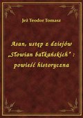 Asan, ustęp z dziejów „Słowian bałkańskich” : powieść historyczna - ebook