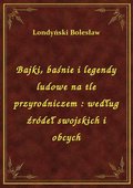 Bajki, baśnie i legendy ludowe na tle przyrodniczem : według źródeł swojskich i obcych - ebook