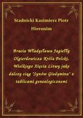 Bracia Władysława Jagiełły Olgierdowicza Króla Polski, Wielkiego Xięcia Litwy jako dalszy ciąg "Synów Giedymina" z tablicami genealogicznemi - ebook