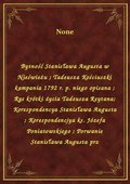 Bytność Stanisława Augusta w Nieświeżu. Tadeusza Kościuszki kampania 1792 r. p. niego opisana. Rys krótki życia Tadeusza Reytana. Korespondencya Stanisława Augusta. Korespondencjya ks. Józefa Poniatowskiego. Porwanie Stanisława Augusta prz - ebook