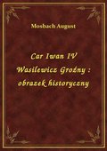 Car Iwan IV Wasilewicz Groźny : obrazek historyczny - ebook