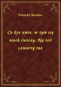 Co kto umie, w tym się niech ćwiczy. Na toż czwarty raz - ebook