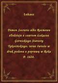 Demon Socratis albo Rozmowa złodzieja z czartem Łukasza Gornickiego Starosty Tykocińskiego, teraz świeżo w druk podana z poprawą w Roku P. 1624. - ebook