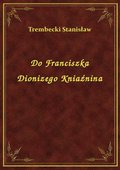 Do Franciszka Dionizego Kniaźnina - ebook