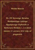 Do JW Antoniego Korwina Bieńkowskiego Sędziego Naywyższego Trybunału w Królestwie Polskim [...] w dzień imienin 13 czerwca 1816 roku od przyjaciela - ebook