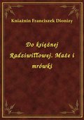 Do księżnej Radziwiłłowej. Maże i mrówki - ebook