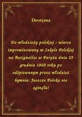 Do młodzieży polskiej : wiersz improwizowany w Szkole Polskiej na Batignolles w Paryżu dnia 29 grudnia 1860 roku po odśpiewanym przez młodzież hymnie: Jeszcze Polska nie zginęła! - ebook