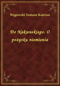 Do Nakwaskiego. O pożytku niemienia - ebook