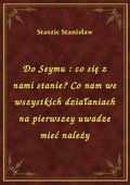 Do Seymu : co się z nami stanie? Co nam we wszystkich działaniach na pierwszey uwadze mieć należy - ebook