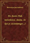 Do Zosie (Tak twierdzisz, Zosiu, że kto je szczwanego...) - ebook