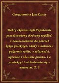 Dobry ekonom czyli Popularnie przedstawiony skrócony wykład, z zastosowaniem do potrzeb kraju polskiego, nauki o naturze i pokarmie roślin, o własności, uprawie i obsiewie gruntu, i o produkcyi i obchodzeniu się z nawozem. T. 2 - ebook