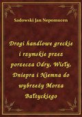 Drogi handlowe greckie i rzymskie przez porzecza Odry, Wisły, Dniepra i Niemna do wybrzeży Morza Bałtyckiego - ebook