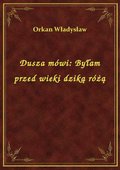 Dusza mówi: Byłam przed wieki dziką różą - ebook