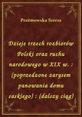 Dzieje trzech rozbiorów Polski oraz ruchu narodowego w XIX w. : (poprzedzone zarysem panowania domu saskiego) : (dalszy ciąg) - ebook