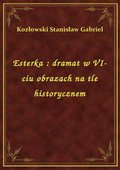 Esterka : dramat w VI-ciu obrazach na tle historycznem - ebook