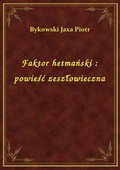 Faktor hetmański : powieść zeszłowieczna - ebook